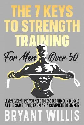 Seven Keys To Strength Training For Men Over 50 By Bryant Willis