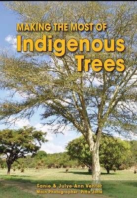 Making the Most of Indigenous Trees By Fanie Venter, Julye-Ann Venter