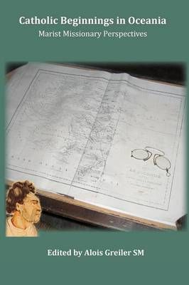 Catholic Beginnings in Oceania By Alois Greiler (editor) 9781921511547