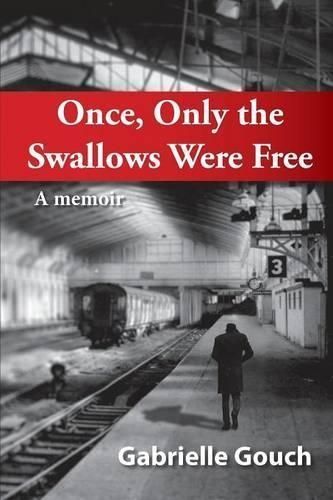 Once, Only the Swallows Were Free By Gabrielle Gouch 9781921665998