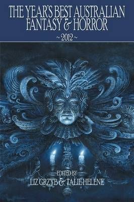 The Year's Best Australian Fantasy and Horror 2012 By Grzyb, Liz D.