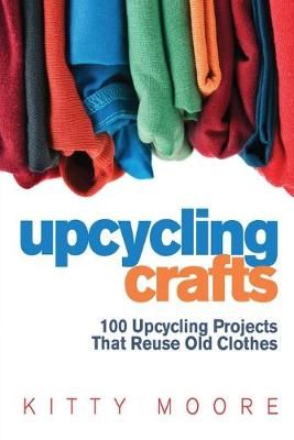 Upcycling Crafts (4th Edition) By Kitty Moore 9781922304049