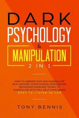 Dark Psychology & Manipulation 2 in 1: How to Understand and Manipulate with Anyone, Overthinking, Persuasion, Recognise Someone Trying to ...