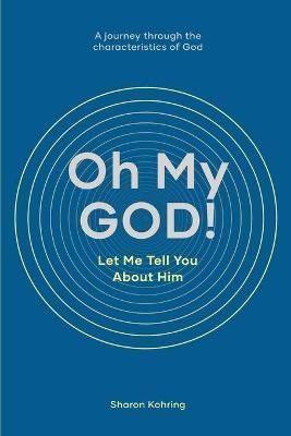 Oh My GOD! Let Me Tell You About Him By Sharon Kohring 9781922411327