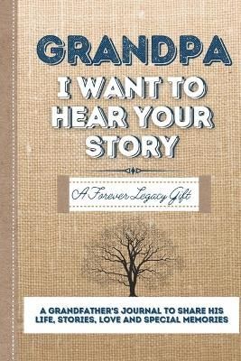 Grandpa, I Want To Hear Your Story: A Grandfathers Journal To Share His Life, Stories, Love And Special Memories