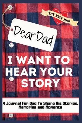 Dear Dad. I Want To Hear Your Story : A Guided Memory Journal to Share The Stories, Memories and Moments That Have Shaped Dad's Life 7 x 10 inch