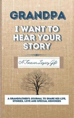 Grandpa, I Want To Hear Your Story: A Fathers Journal To Share His Life, Stories, Love And Special Memories