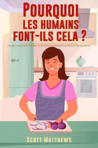Pourquoi Les Humains Font-Ils Cela ? - 101 Choses al?atoires, int?ressantes et farfelues que les humains font - Les faits, la science et les ...