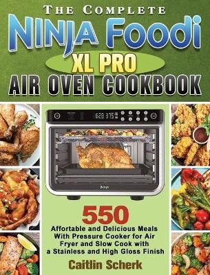Complete Ninja Foodi XL Pro Air Oven Cookbook By Scherk 9781922547712