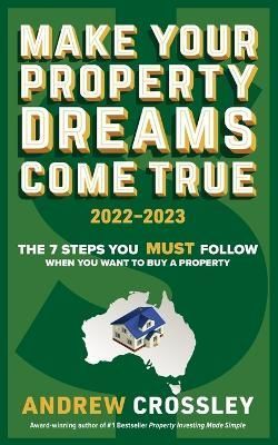 Make Your Property Dreams Come True 2022-2023 By Andrew Crossley