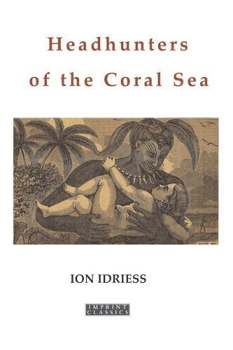 Headhunters of the Coral Sea By Ion Idriess 9781923024755 (Paperback)