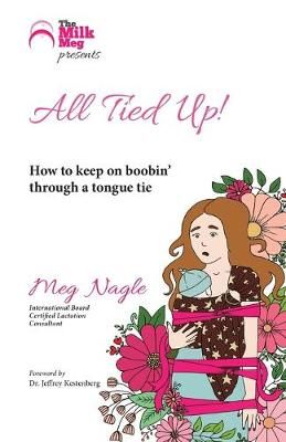 All Tied Up!: How To Keep On Boobin' Through A Tongue Tie (Paperback)