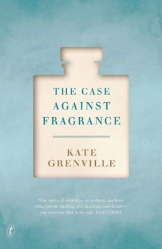 The Case Against Fragrance By Kate Grenville 9781925355956 (Paperback)