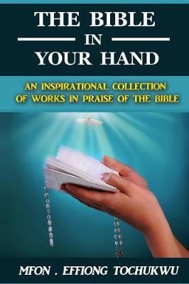 The Bible in Your Hand: An Inspirational Collection of Works in Praise of the Bible