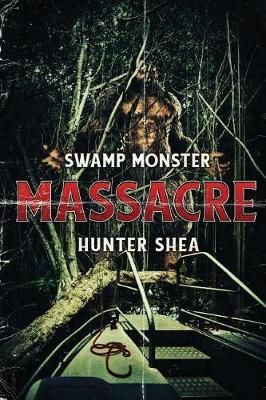 Swamp Monster Massacre By Hunter Shea 9781925597578 (Paperback)