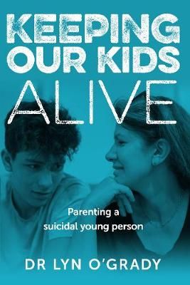 Keeping Our Kids Alive: Parenting a suicidal young person (Paperback)