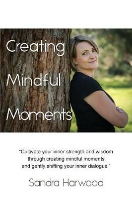 Creating Mindful Moments By Harwood, Sandra 9781925692037 (Paperback)