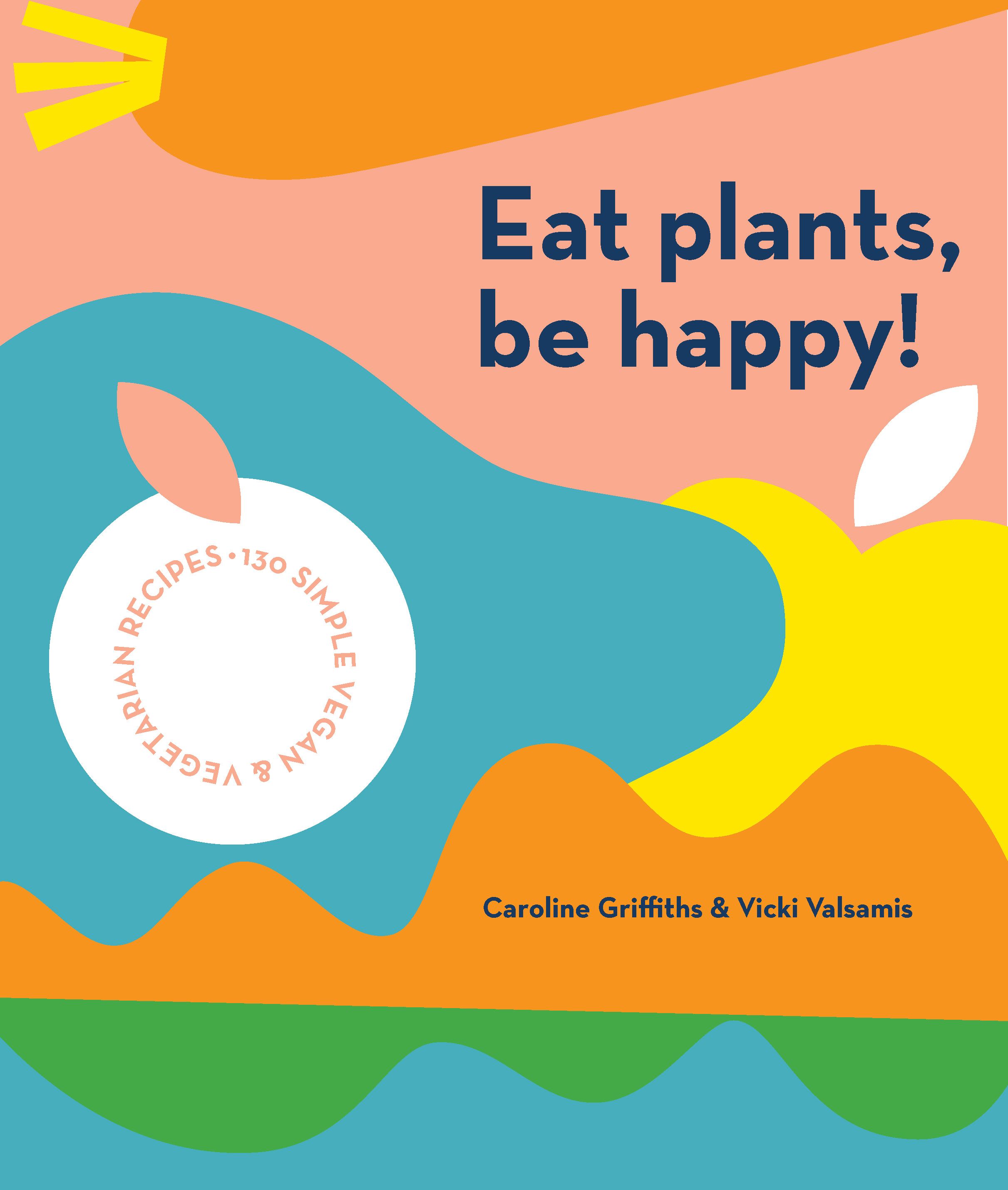 Eat Plants, Be Happy! By Caroline Griffiths 9781925811643 (Paperback)