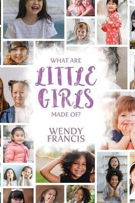 What are little girls made of? By Wendy Francis 9781925826340
