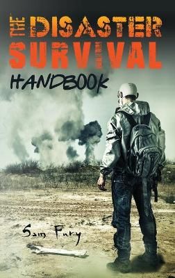 The Disaster Survival Handbook: The Disaster Preparedness Handbook for Man-Made and Natural Disasters