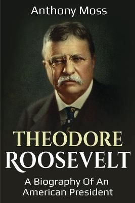 Theodore Roosevelt By Anthony Moss 9781925989373 (Paperback)