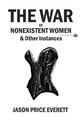 War of Nonexistent Women & Other Instances By Everett 9781926716510
