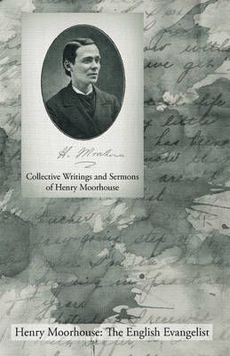 Collective Writings and Sermons of Henry Moorhouse By Henry Moorhouse
