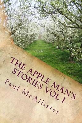 The Apple Man's Stories Vol I By Paul McAllister 9781926977065