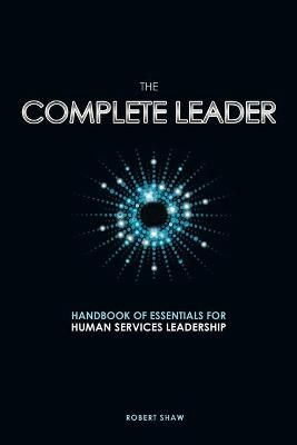 The Complete Leader: Handbook of Essentials for Human Services Leadership