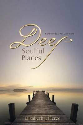 Experiencing God's love in the -DEEP, SOULFUL PLACES 9781927355589