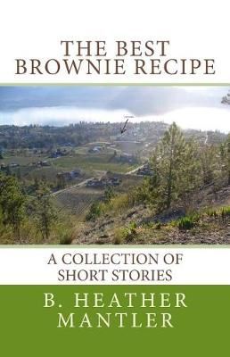 The Best Brownie Recipe By B Heather Mantler 9781927507360 (Paperback)