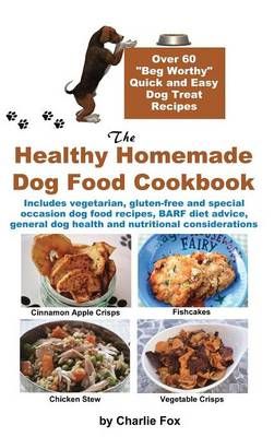 The Healthy Homemade Dog Food Cookbook By Charlie Fox 9781927870181