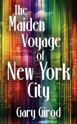 The Maiden Voyage of New York City By Gary Girod 9781928011316