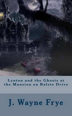 Lynton and the Ghosts at the Mansion on Balete Drive By Wayne Frye