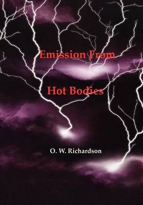 (Thermionic) Emission From Hot Bodies By O W Richardson 9781929148103