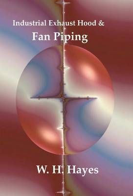 Industrial Exhaust Hood and Fan Piping By W H Hayes 9781929148332