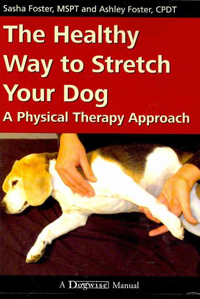 The Healthy Way to Stretch Your Dog By Sasha Foster, Ashley Foster