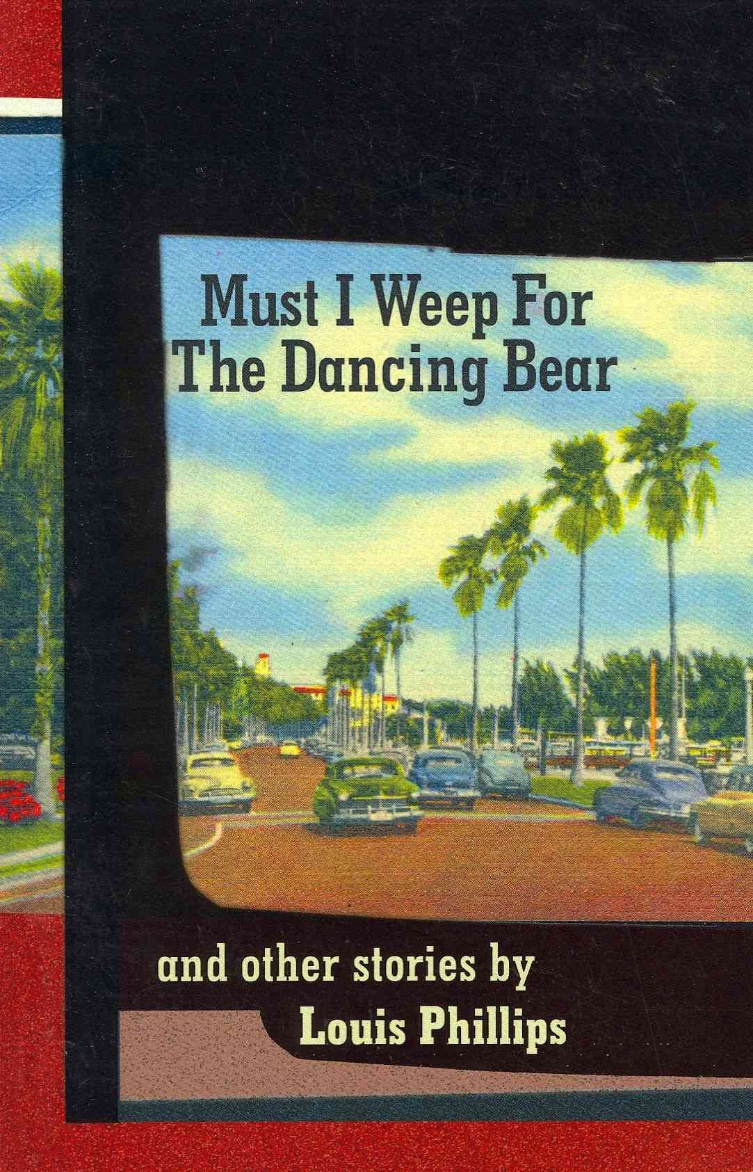Must I Weep for the Dancing Bear, and Other Stories By Phillips, Louis