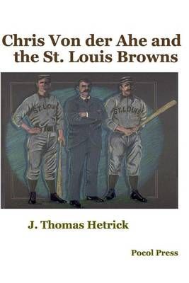 Chris Von Der Ahe and the St. Louis Browns By J Thomas Hetrick