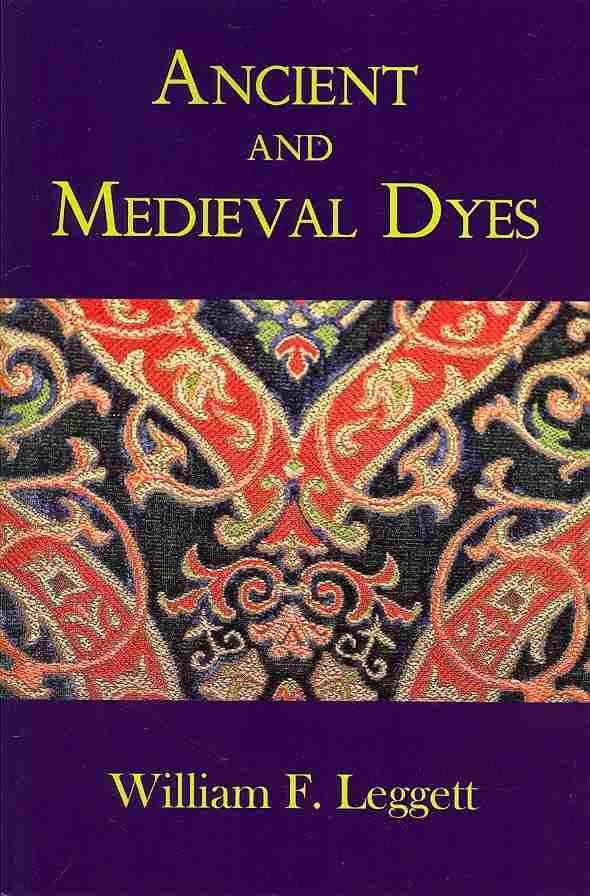 Ancient and Medieval Dyes By William F Leggett 9781930585898