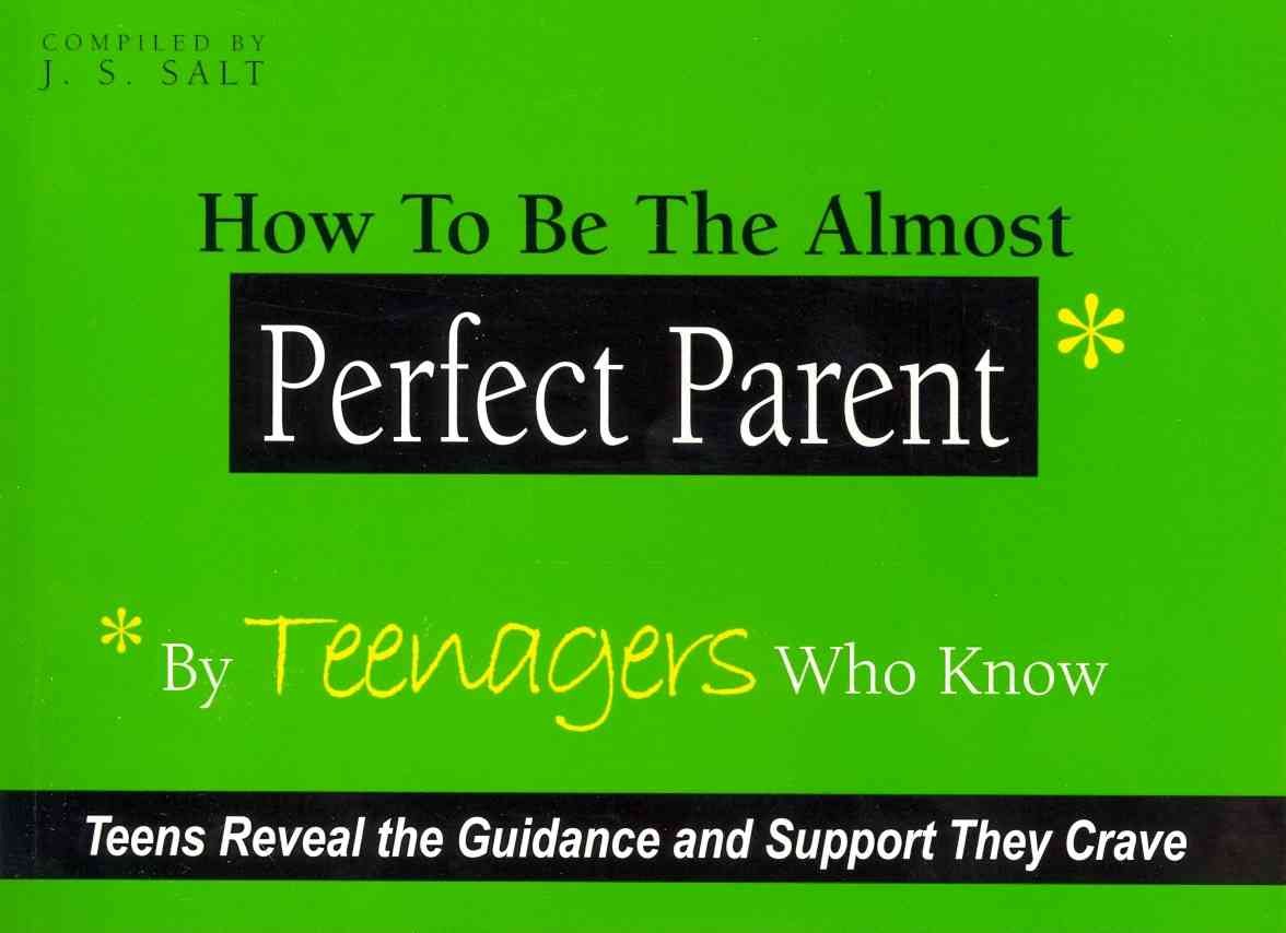 How to be the Almost Perfect Parent By J. S. (J. S. Salt) Salt