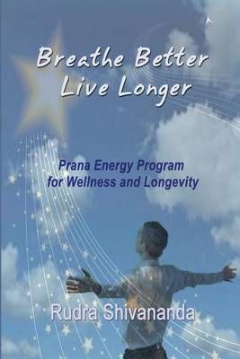 Breathe Better Live Longer By Rudra Shivananda 9781931833400