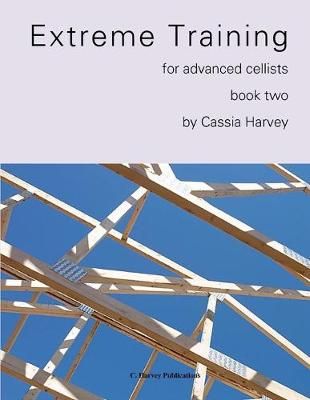 Extreme Training for the Advanced Cellist, Book Two By Cassia Harvey