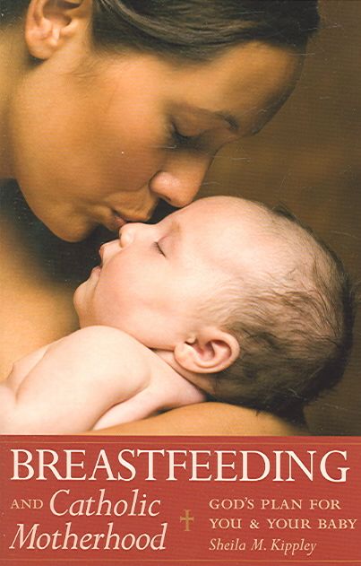 Breastfeeding and Catholic Motherhood By Sheila Kippley 9781933184043