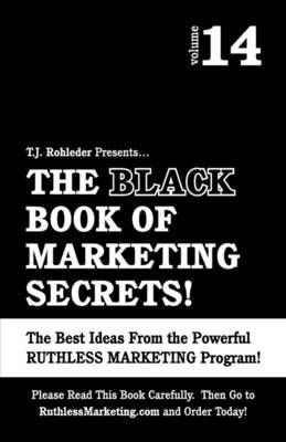 The Black Book of Marketing Secrets, Vol. 14 By T J Rohleder