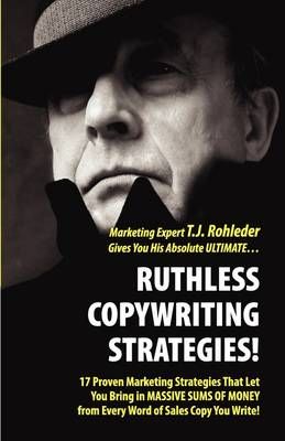 Ruthless Copywriting Strategies! By T J Rohleder 9781933356273