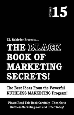 The Black Book of Marketing Secrets, Vol. 15 By T J Rohleder