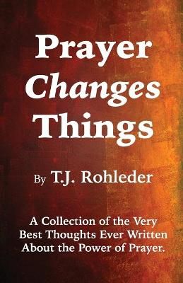 Prayer Changes Things By T J Rohleder (complication) 9781933356648