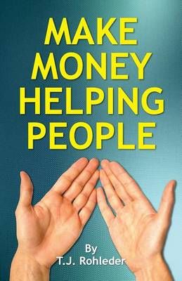 Make Money Helping People By T J Rohleder 9781933356761 (Paperback)