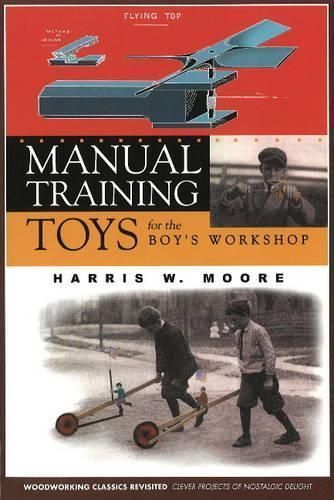 Manual Training Toys for the Boy's Workshop By Harris W Moore